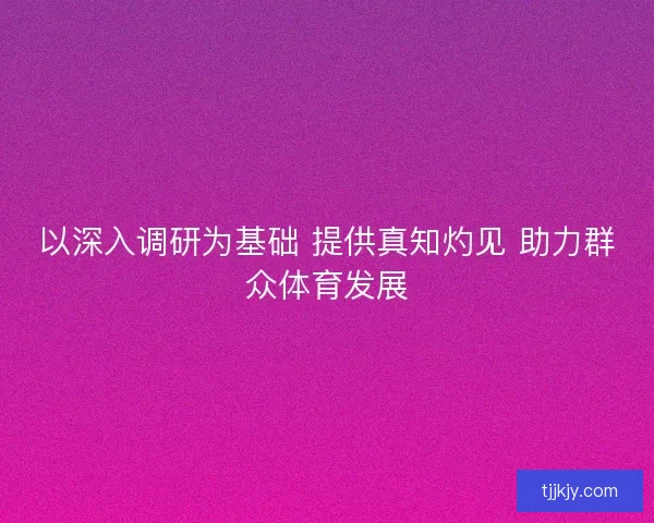 以深入调研为基础 提供真知灼见 助力群众体育发展